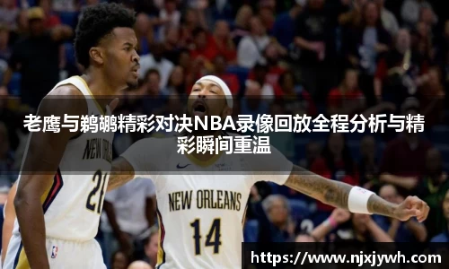 老鹰与鹈鹕精彩对决NBA录像回放全程分析与精彩瞬间重温