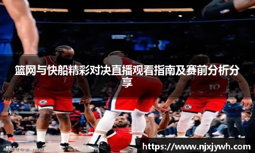 篮网与快船精彩对决直播观看指南及赛前分析分享